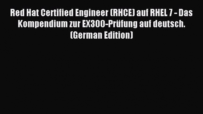 Read Red Hat Certified Engineer (RHCE) auf RHEL 7 - Das Kompendium zur EX300-PrÃ¼fung auf deutsch.