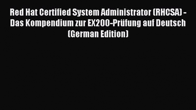 Download Red Hat Certified System Administrator (RHCSA) - Das Kompendium zur EX200-PrÃ¼fung