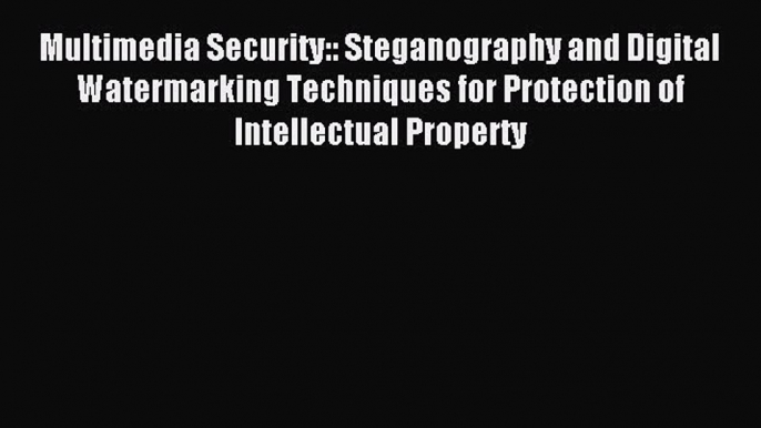 Read Multimedia Security:: Steganography and Digital Watermarking Techniques for Protection