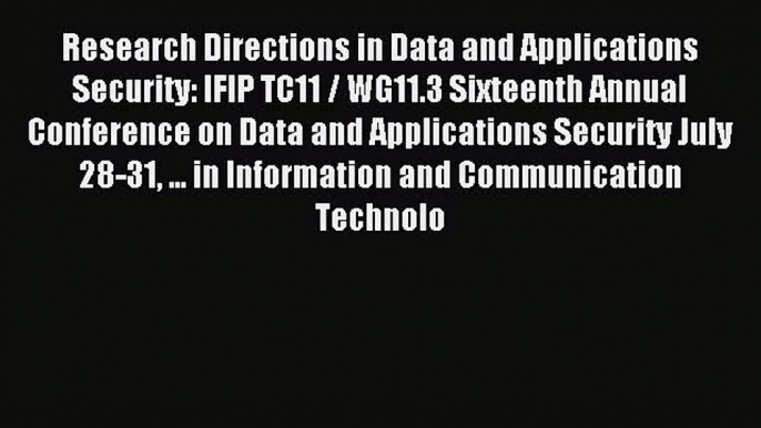 Read Research Directions in Data and Applications Security: IFIP TC11 / WG11.3 Sixteenth Annual