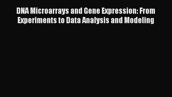 Download DNA Microarrays and Gene Expression: From Experiments to Data Analysis and Modeling