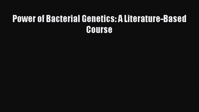 Download Power of Bacterial Genetics: A Literature-Based Course PDF Free