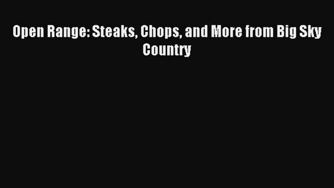 Read Open Range: Steaks Chops and More from Big Sky Country PDF Online