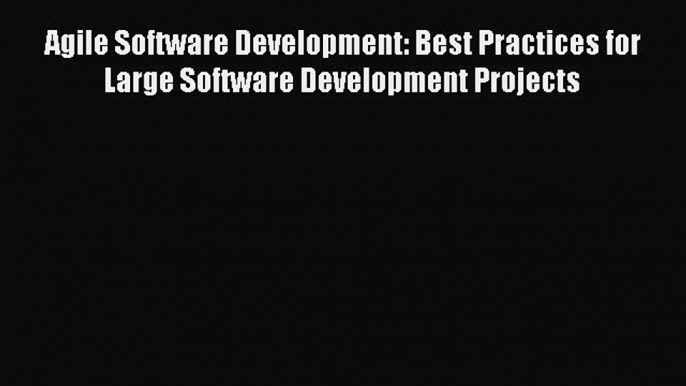 PDF Agile Software Development: Best Practices for Large Software Development Projects [PDF]