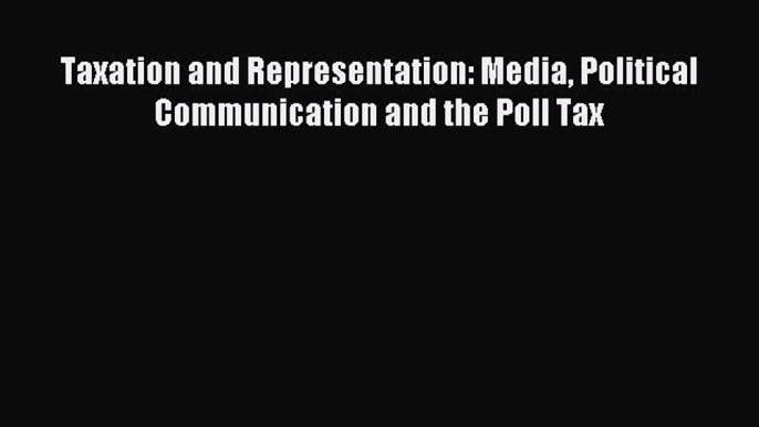 [PDF] Taxation and Representation: Media Political Communication and the Poll Tax Read Online