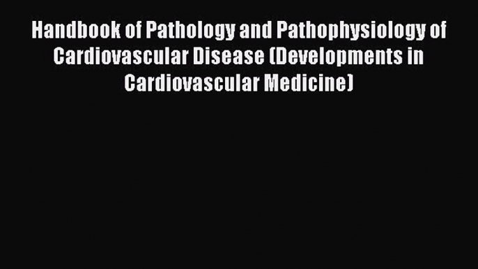 Read Handbook of Pathology and Pathophysiology of Cardiovascular Disease (Developments in Cardiovascular