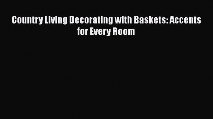 [Download] Country Living Decorating with Baskets: Accents for Every Room Free Books