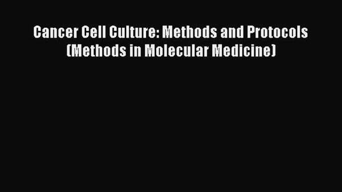 Read Cancer Cell Culture: Methods and Protocols (Methods in Molecular Medicine) PDF Online