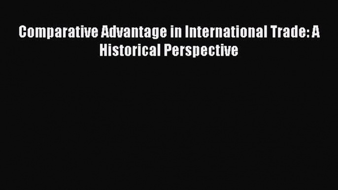 [PDF] Comparative Advantage in International Trade: A Historical Perspective Download Full