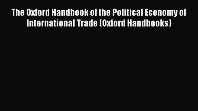 [PDF] The Oxford Handbook of the Political Economy of International Trade (Oxford Handbooks)