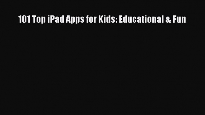 Read 101 Top iPad Apps for Kids: Educational & Fun E-Book Free