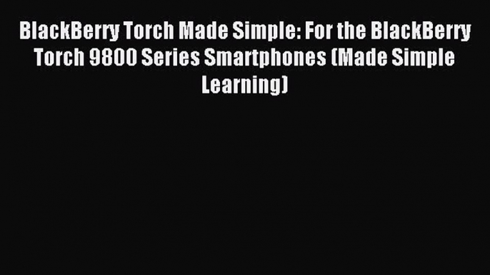 Read BlackBerry Torch Made Simple: For the BlackBerry Torch 9800 Series Smartphones (Made Simple