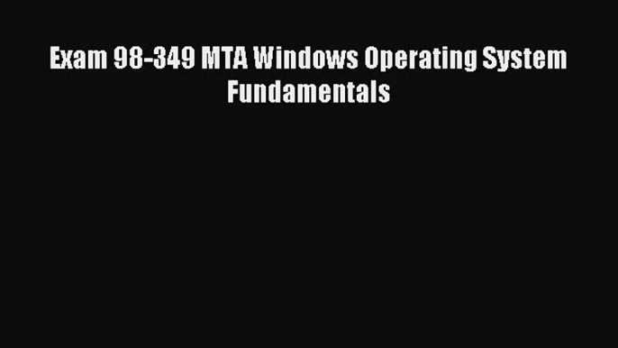 Read Exam 98-349 MTA Windows Operating System Fundamentals E-Book Free