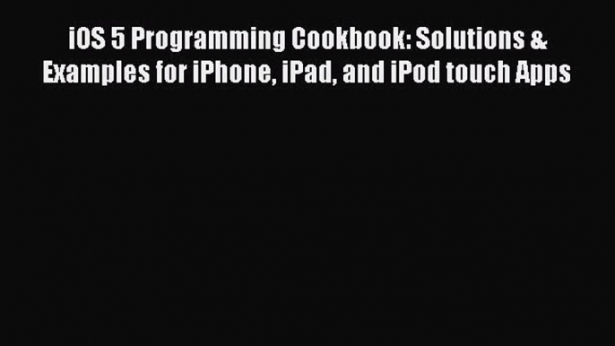 Read iOS 5 Programming Cookbook: Solutions & Examples for iPhone iPad and iPod touch Apps E-Book