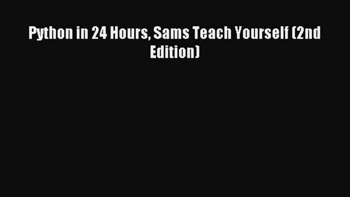 Read Python in 24 Hours Sams Teach Yourself (2nd Edition) PDF Online