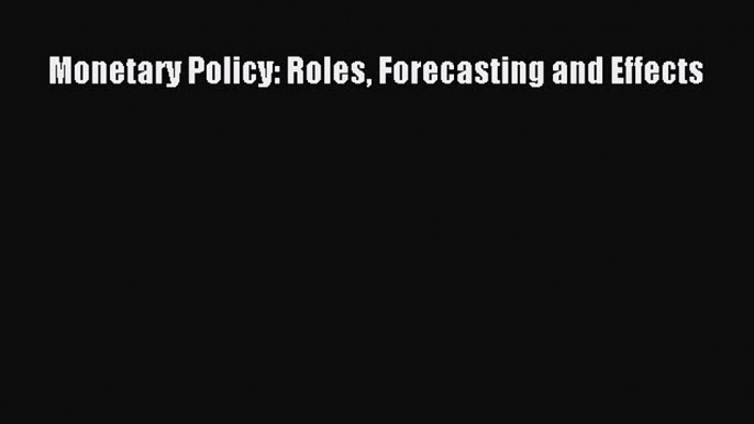 [PDF] Monetary Policy: Roles Forecasting and Effects Download Online