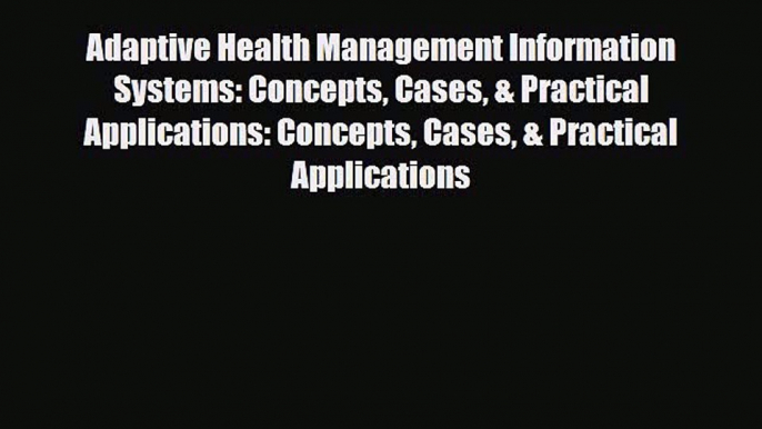 Read Adaptive Health Management Information Systems: Concepts Cases & Practical Applications: