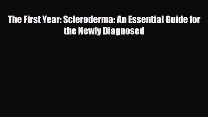 Download The First Year: Scleroderma: An Essential Guide for the Newly Diagnosed PDF Online