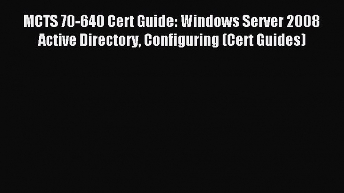 Read MCTS 70-640 Cert Guide: Windows Server 2008 Active Directory Configuring (Cert Guides)