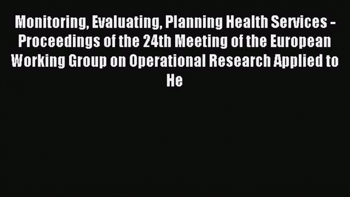 Read Monitoring Evaluating Planning Health Services - Proceedings of the 24th Meeting of the