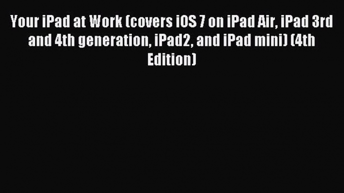 Download Your iPad at Work (covers iOS 7 on iPad Air iPad 3rd and 4th generation iPad2 and