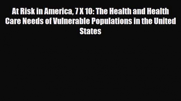 Read At Risk in America 7 X 10: The Health and Health Care Needs of Vulnerable Populations