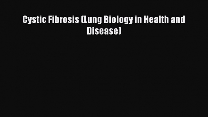 Read Cystic Fibrosis (Lung Biology in Health and Disease) Ebook Online