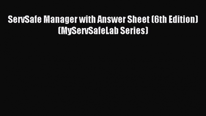 [Download] ServSafe Manager with Answer Sheet (6th Edition) (MyServSafeLab Series) PDF Free