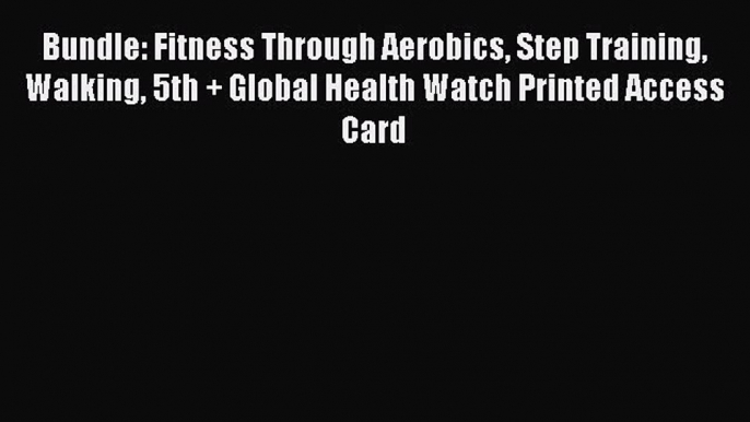 Download Bundle: Fitness Through Aerobics Step Training Walking 5th + Global Health Watch Printed