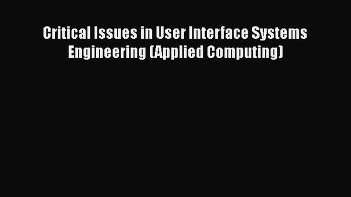 [PDF] Critical Issues in User Interface Systems Engineering (Applied Computing) [Download]