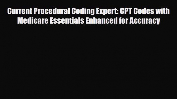 Read Current Procedural Coding Expert: CPT Codes with Medicare Essentials Enhanced for Accuracy