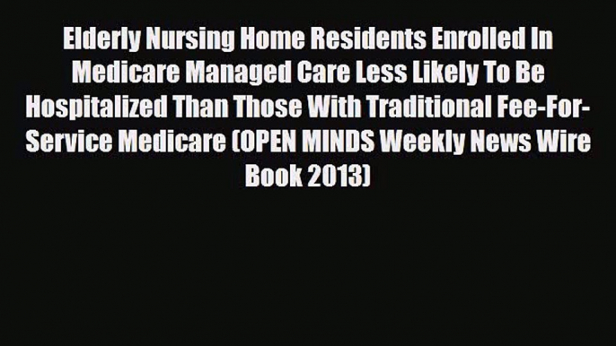 Read Elderly Nursing Home Residents Enrolled In Medicare Managed Care Less Likely To Be Hospitalized