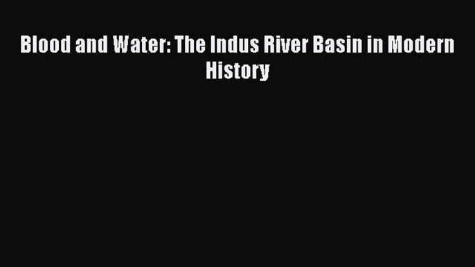 Download Blood and Water: The Indus River Basin in Modern History  Read Online