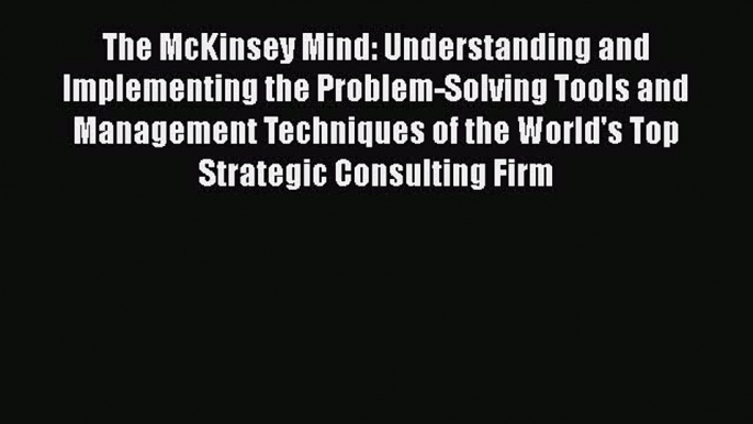 PDF The McKinsey Mind: Understanding and Implementing the Problem-Solving Tools and Management