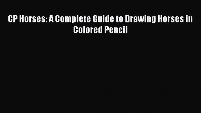 Read Book CP Horses: A Complete Guide to Drawing Horses in Colored Pencil ebook textbooks