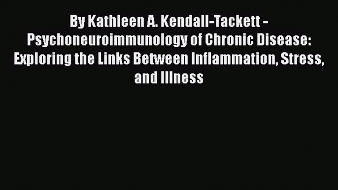 Download By Kathleen A. Kendall-Tackett - Psychoneuroimmunology of Chronic Disease: Exploring