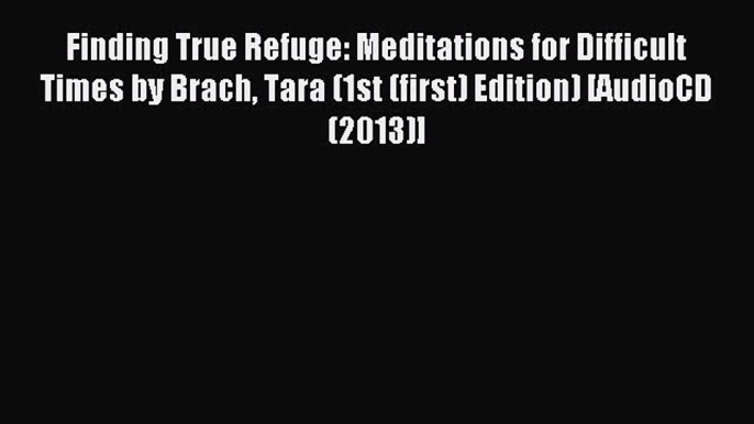 Download Finding True Refuge: Meditations for Difficult Times by Brach Tara (1st (first) Edition)