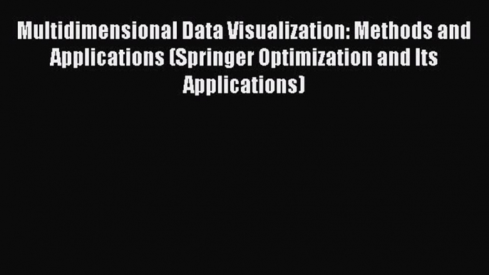 Download Multidimensional Data Visualization: Methods and Applications (Springer Optimization