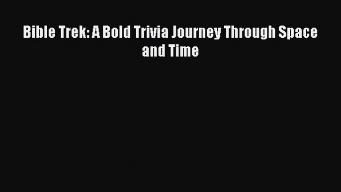 Read Bible Trek: A Bold Trivia Journey Through Space and Time PDF Free