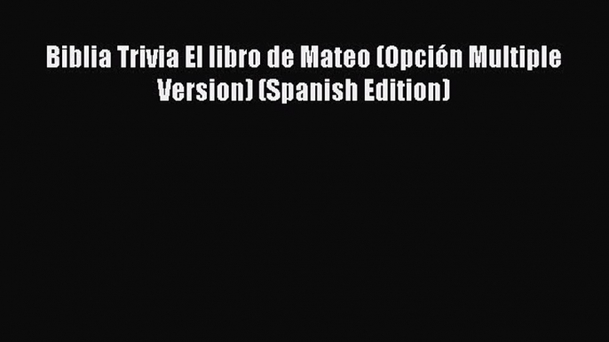 Download Biblia Trivia El libro de Mateo (OpciÃ³n Multiple Version) (Spanish Edition) PDF Online