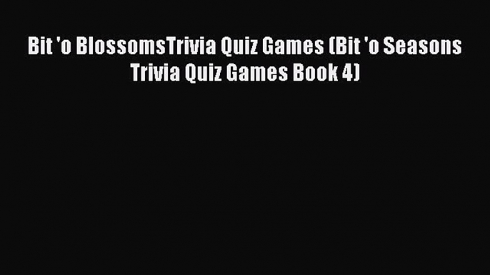 Read Bit 'o BlossomsTrivia Quiz Games (Bit 'o Seasons Trivia Quiz Games Book 4) Ebook Free