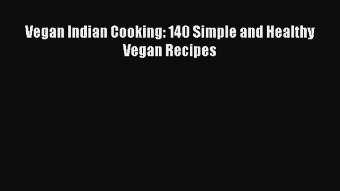 Read Books Vegan Indian Cooking: 140 Simple and Healthy Vegan Recipes ebook textbooks
