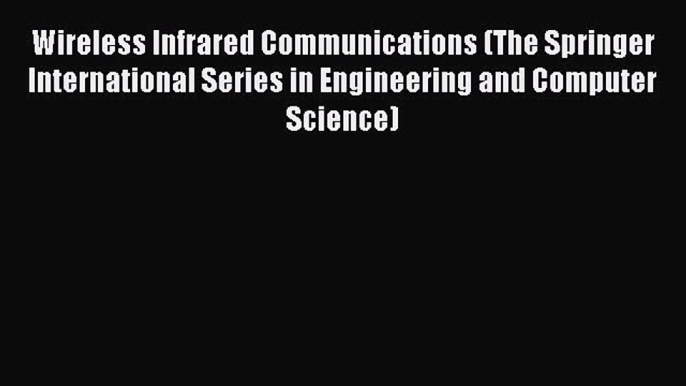 Read Wireless Infrared Communications (The Springer International Series in Engineering and