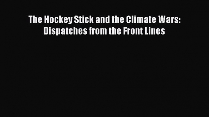 Read Book The Hockey Stick and the Climate Wars: Dispatches from the Front Lines ebook textbooks