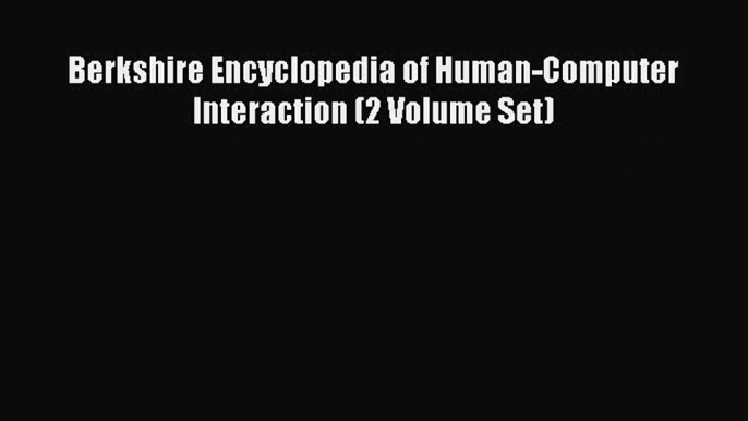 Read Berkshire Encyclopedia of Human-Computer Interaction (2 Volume Set) PDF Online