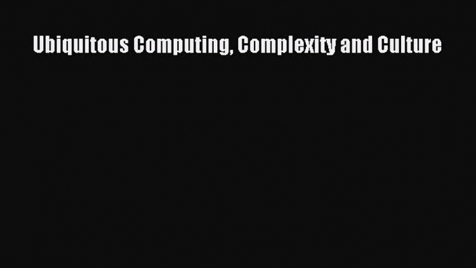 Download Ubiquitous Computing Complexity and Culture PDF Online