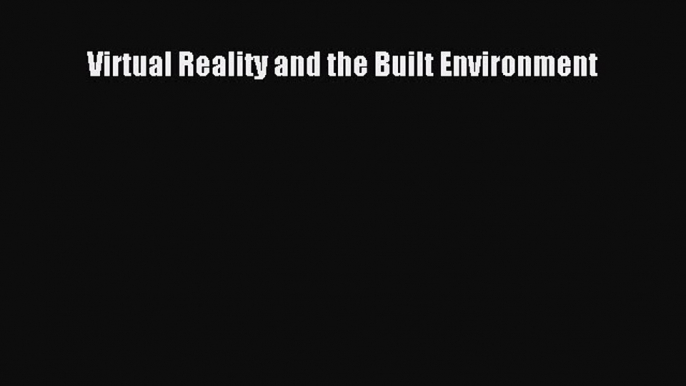 Read Virtual Reality and the Built Environment PDF Free