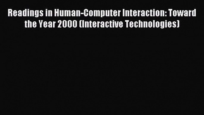 Read Readings in Human-Computer Interaction: Toward the Year 2000 (Interactive Technologies)