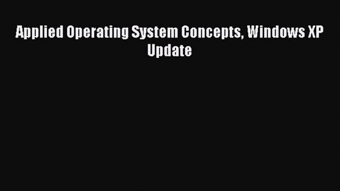 Read Applied Operating System Concepts Windows XP Update Ebook Free