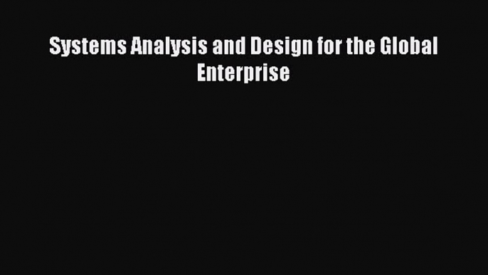 Download Systems Analysis and Design for the Global Enterprise Ebook Online